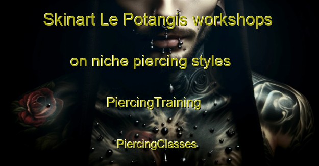 Skinart Le Potangis workshops on niche piercing styles | PiercingTraining | PiercingClasses | SkinartTraining-France