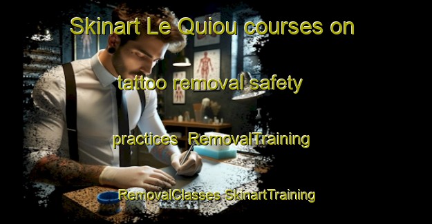 Skinart Le Quiou courses on tattoo removal safety practices | #RemovalTraining #RemovalClasses #SkinartTraining-France