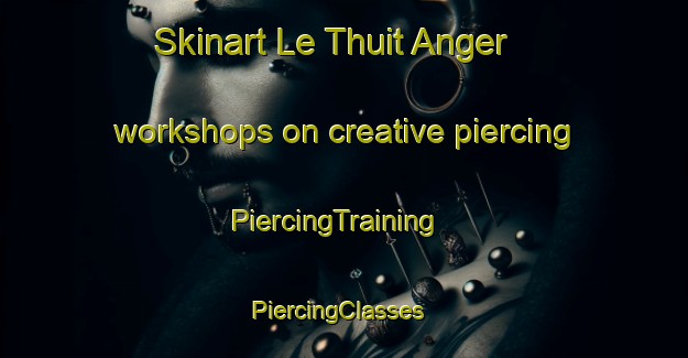 Skinart Le Thuit Anger workshops on creative piercing | PiercingTraining | PiercingClasses | SkinartTraining-France