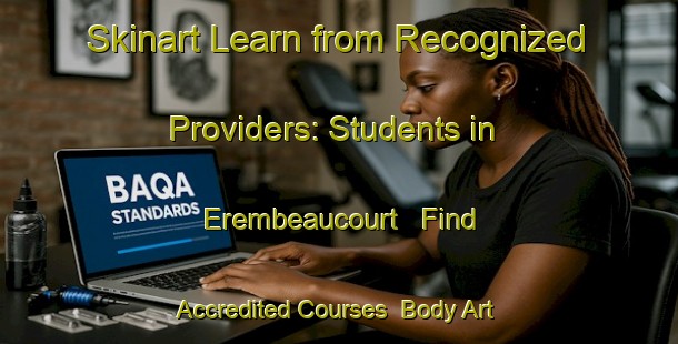 Skinart Learn from Recognized Providers: Students in Erembeaucourt - Find Accredited Courses | Body Art Qualification Authority | BAQA-France