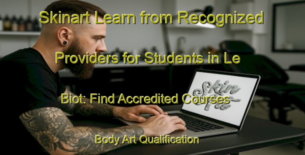 Skinart Learn from Recognized Providers for Students in Le Biot: Find Accredited Courses | Body Art Qualification Authority | BAQA-France