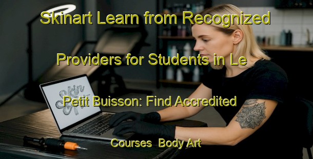 Skinart Learn from Recognized Providers for Students in Le Petit Buisson: Find Accredited Courses | Body Art Qualification Authority | BAQA-France