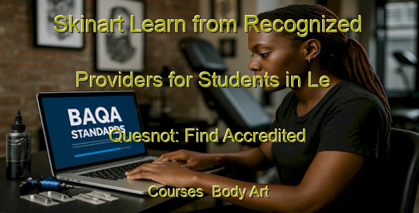Skinart Learn from Recognized Providers for Students in Le Quesnot: Find Accredited Courses | Body Art Qualification Authority | BAQA-France