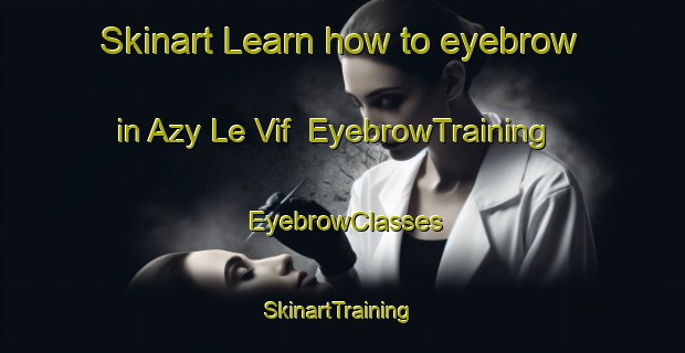 Skinart Learn how to eyebrow in Azy Le Vif | EyebrowTraining | EyebrowClasses | SkinartTraining-France