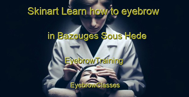 Skinart Learn how to eyebrow in Bazouges Sous Hede | EyebrowTraining | EyebrowClasses | SkinartTraining-France