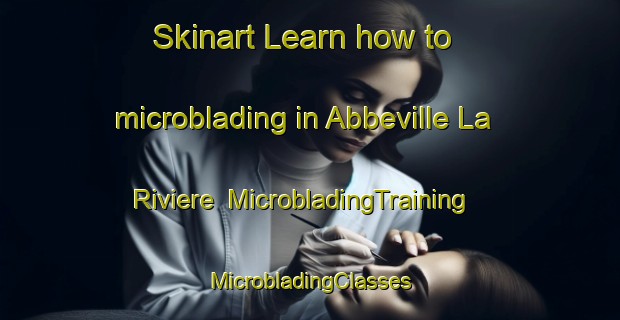 Skinart Learn how to microblading in Abbeville La Riviere | #MicrobladingTraining #MicrobladingClasses #SkinartTraining-France