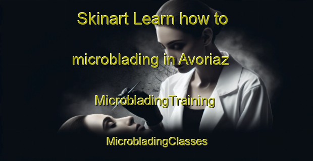 Skinart Learn how to microblading in Avoriaz | #MicrobladingTraining #MicrobladingClasses #SkinartTraining-France