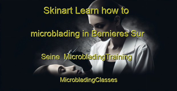 Skinart Learn how to microblading in Bernieres Sur Seine | #MicrobladingTraining #MicrobladingClasses #SkinartTraining-France