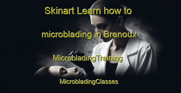 Skinart Learn how to microblading in Brenoux | MicrobladingTraining | MicrobladingClasses | SkinartTraining-France