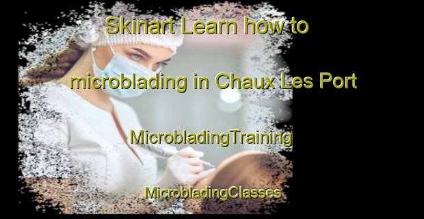 Skinart Learn how to microblading in Chaux Les Port | #MicrobladingTraining #MicrobladingClasses #SkinartTraining-France