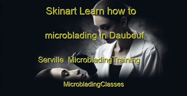 Skinart Learn how to microblading in Daubeuf Serville | #MicrobladingTraining #MicrobladingClasses #SkinartTraining-France