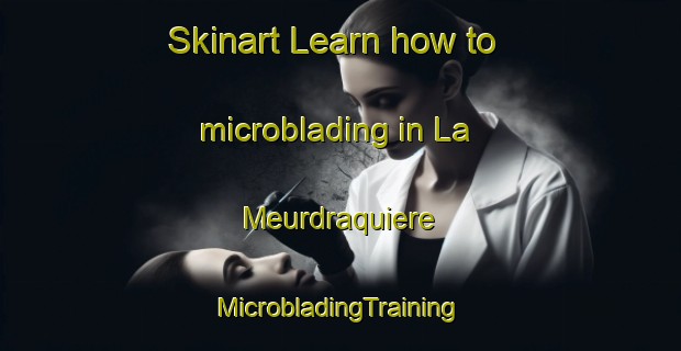 Skinart Learn how to microblading in La Meurdraquiere | #MicrobladingTraining #MicrobladingClasses #SkinartTraining-France