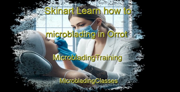 Skinart Learn how to microblading in Orrot | MicrobladingTraining | MicrobladingClasses | SkinartTraining-France