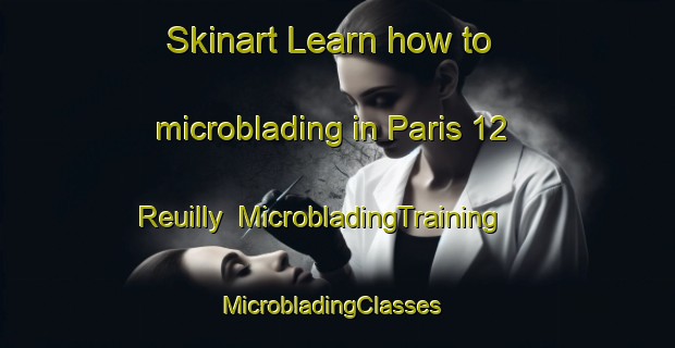 Skinart Learn how to microblading in Paris 12 Reuilly | MicrobladingTraining | MicrobladingClasses | SkinartTraining-France