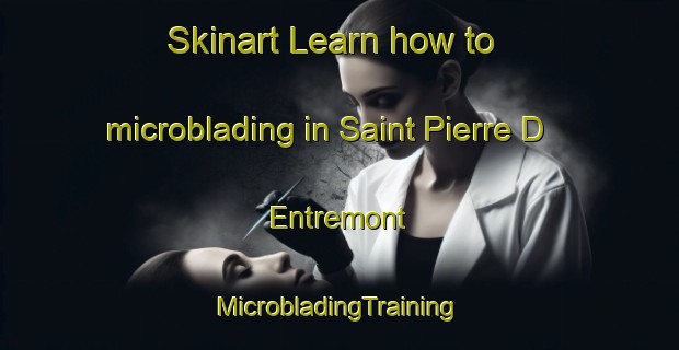 Skinart Learn how to microblading in Saint Pierre D Entremont | #MicrobladingTraining #MicrobladingClasses #SkinartTraining-France