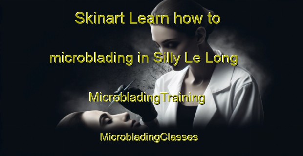 Skinart Learn how to microblading in Silly Le Long | MicrobladingTraining | MicrobladingClasses | SkinartTraining-France