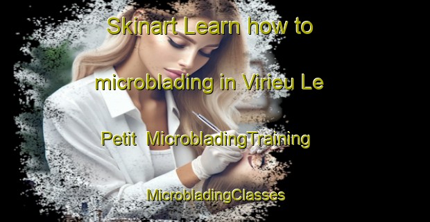 Skinart Learn how to microblading in Virieu Le Petit | #MicrobladingTraining #MicrobladingClasses #SkinartTraining-France