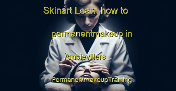 Skinart Learn how to permanentmakeup in Ambievillers | #PermanentmakeupTraining #PermanentmakeupClasses #SkinartTraining-France