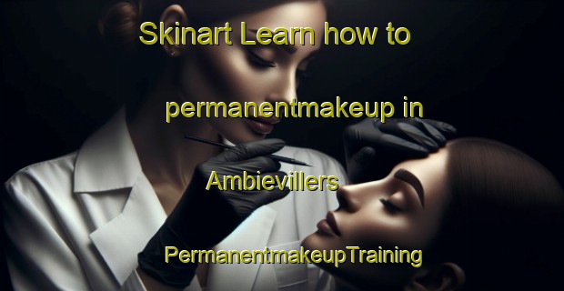 Skinart Learn how to permanentmakeup in Ambievillers | #PermanentmakeupTraining #PermanentmakeupClasses #SkinartTraining-France