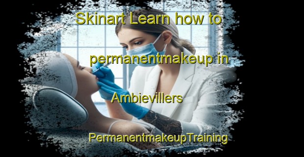 Skinart Learn how to permanentmakeup in Ambievillers | #PermanentmakeupTraining #PermanentmakeupClasses #SkinartTraining-France