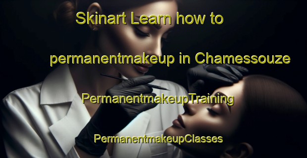 Skinart Learn how to permanentmakeup in Chamessouze | PermanentmakeupTraining | PermanentmakeupClasses | SkinartTraining-France