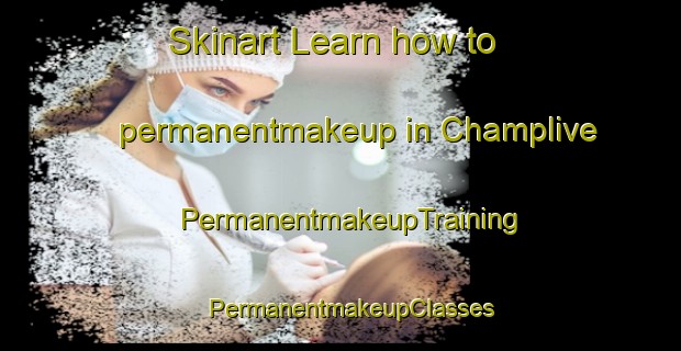 Skinart Learn how to permanentmakeup in Champlive | PermanentmakeupTraining | PermanentmakeupClasses | SkinartTraining-France