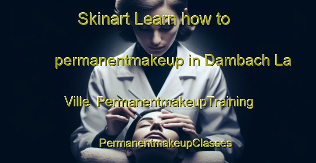 Skinart Learn how to permanentmakeup in Dambach La Ville | #PermanentmakeupTraining #PermanentmakeupClasses #SkinartTraining-France