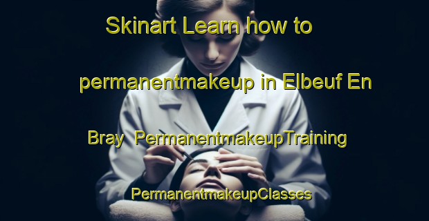 Skinart Learn how to permanentmakeup in Elbeuf En Bray | PermanentmakeupTraining | PermanentmakeupClasses | SkinartTraining-France