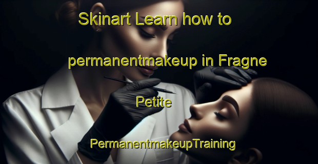 Skinart Learn how to permanentmakeup in Fragne Petite | PermanentmakeupTraining | PermanentmakeupClasses | SkinartTraining-France