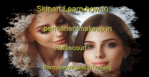 Skinart Learn how to permanentmakeup in Huilliecourt | #PermanentmakeupTraining #PermanentmakeupClasses #SkinartTraining-France