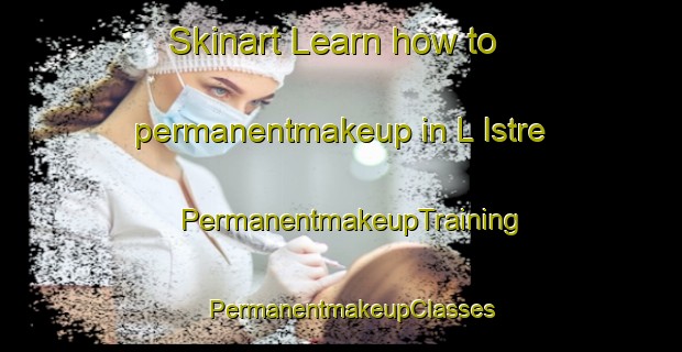 Skinart Learn how to permanentmakeup in L Istre | PermanentmakeupTraining | PermanentmakeupClasses | SkinartTraining-France