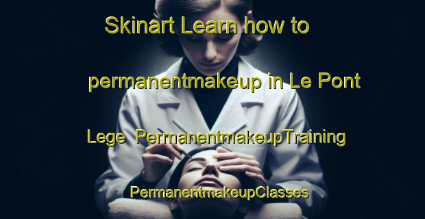 Skinart Learn how to permanentmakeup in Le Pont Lege | PermanentmakeupTraining | PermanentmakeupClasses | SkinartTraining-France
