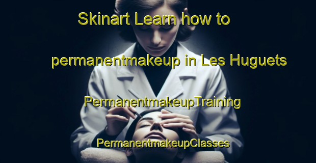 Skinart Learn how to permanentmakeup in Les Huguets | PermanentmakeupTraining | PermanentmakeupClasses | SkinartTraining-France