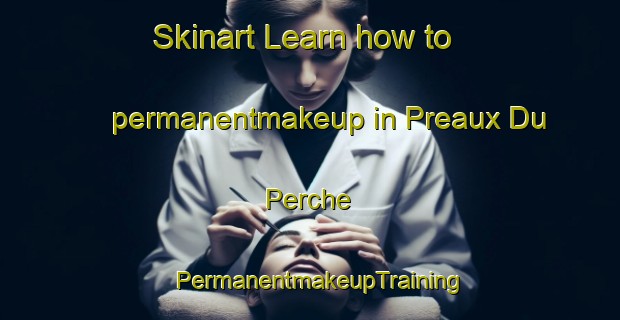Skinart Learn how to permanentmakeup in Preaux Du Perche | PermanentmakeupTraining | PermanentmakeupClasses | SkinartTraining-France