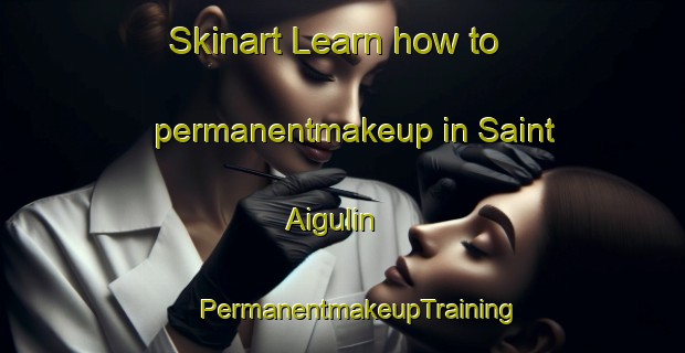 Skinart Learn how to permanentmakeup in Saint Aigulin | #PermanentmakeupTraining #PermanentmakeupClasses #SkinartTraining-France