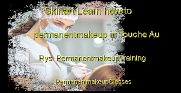 Skinart Learn how to permanentmakeup in Touche Au Rys | PermanentmakeupTraining | PermanentmakeupClasses | SkinartTraining-France