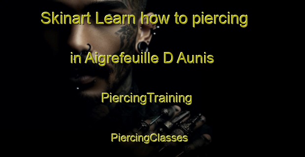 Skinart Learn how to piercing in Aigrefeuille D Aunis | PiercingTraining | PiercingClasses | SkinartTraining-France