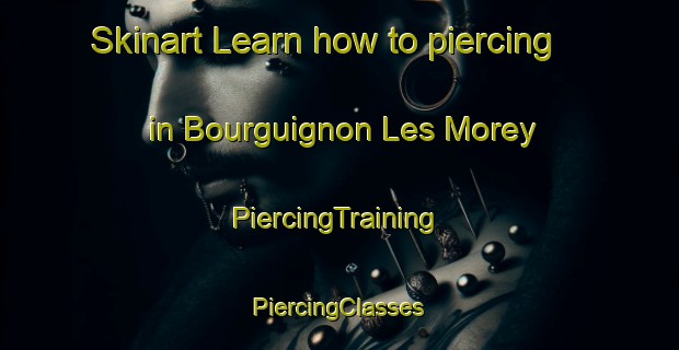 Skinart Learn how to piercing in Bourguignon Les Morey | #PiercingTraining #PiercingClasses #SkinartTraining-France