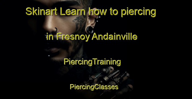 Skinart Learn how to piercing in Fresnoy Andainville | PiercingTraining | PiercingClasses | SkinartTraining-France