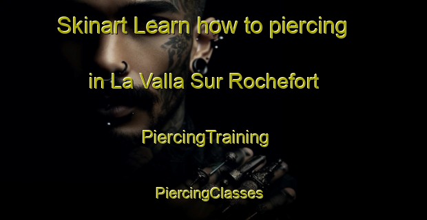 Skinart Learn how to piercing in La Valla Sur Rochefort | PiercingTraining | PiercingClasses | SkinartTraining-France