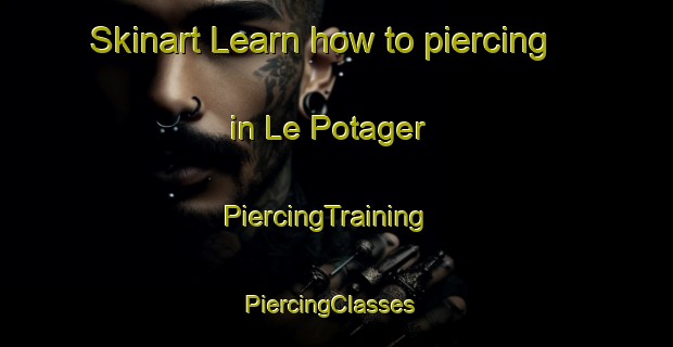 Skinart Learn how to piercing in Le Potager | PiercingTraining | PiercingClasses | SkinartTraining-France