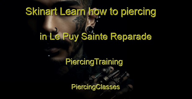 Skinart Learn how to piercing in Le Puy Sainte Reparade | #PiercingTraining #PiercingClasses #SkinartTraining-France