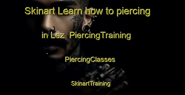 Skinart Learn how to piercing in Lez | PiercingTraining | PiercingClasses | SkinartTraining-France
