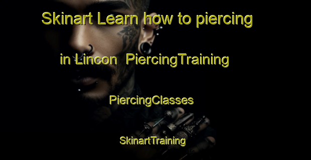 Skinart Learn how to piercing in Lincon | PiercingTraining | PiercingClasses | SkinartTraining-France