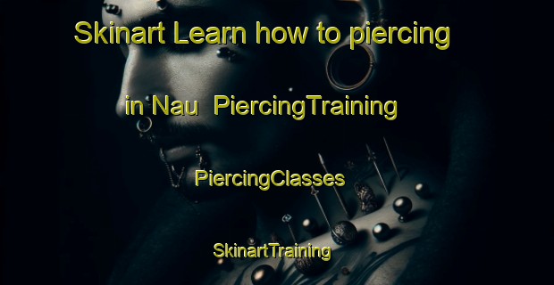 Skinart Learn how to piercing in Nau | PiercingTraining | PiercingClasses | SkinartTraining-France