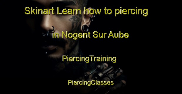 Skinart Learn how to piercing in Nogent Sur Aube | #PiercingTraining #PiercingClasses #SkinartTraining-France