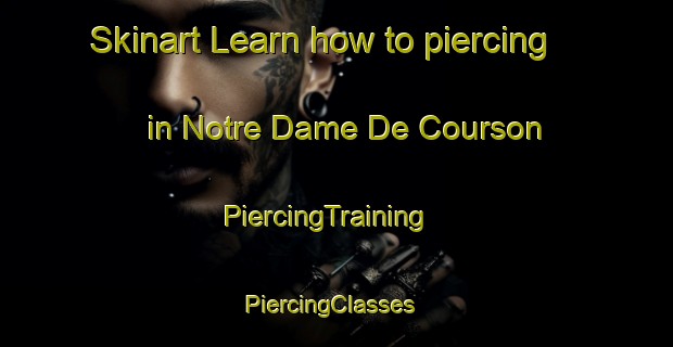 Skinart Learn how to piercing in Notre Dame De Courson | PiercingTraining | PiercingClasses | SkinartTraining-France