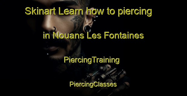 Skinart Learn how to piercing in Nouans Les Fontaines | #PiercingTraining #PiercingClasses #SkinartTraining-France