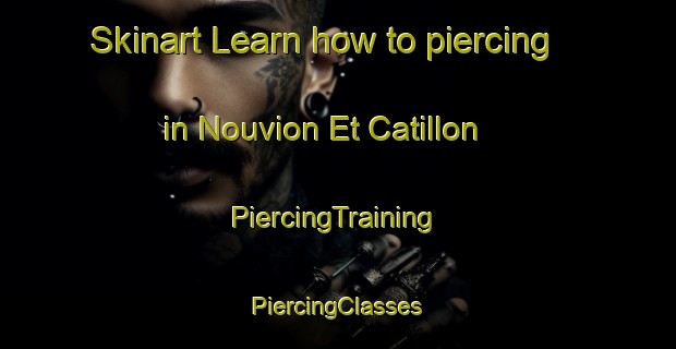 Skinart Learn how to piercing in Nouvion Et Catillon | #PiercingTraining #PiercingClasses #SkinartTraining-France