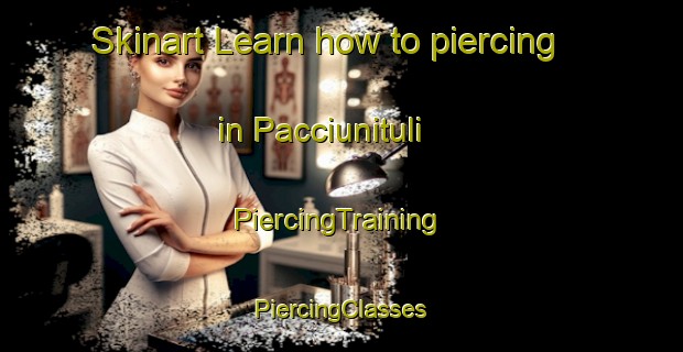 Skinart Learn how to piercing in Pacciunituli | #PiercingTraining #PiercingClasses #SkinartTraining-France